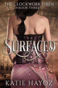 Title: Surfaced (The Clockwork Siren Series, #3), Author: Katie Hayoz