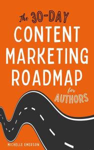 Title: The 30-Day Content Marketing Roadmap for Authors, Author: Michelle Emerson