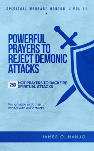 Title: Powerful Prayers to Reject Demonic Attacks (Spiritual Warfare Mentor, #11), Author: James Nanjo