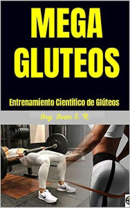 Title: Mega Gluteos : Entrenamiento Científico de Glúteos, Author: Ing. Iván S. R.