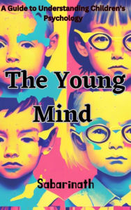 Title: The Young Mind - A Guide to Understanding Children's Psychology, Author: Sabarinath