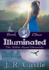 Title: Illuminated (The White Road Chronicles, #1), Author: J. R. Castle