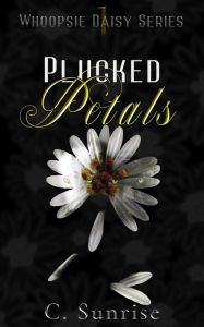 Title: Plucked Petals (Whoopsie Daisy, #1), Author: C. Sunrise