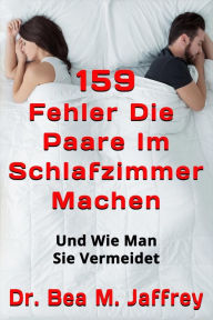 Title: 159 Fehler Die Paare Im Schlafzimmer Machen: Und Wie Man Sie Vermeidet, Author: Dr. Bea M. Jaffrey