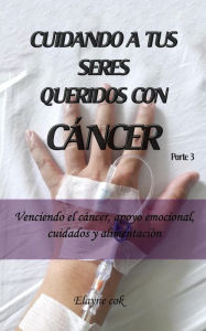 Title: Cuidando a tus seres queridos con cáncer - Venciendo el cáncer, apoyo emocional, cuidados y alimentación - Parte 3, Author: Elayne Cok