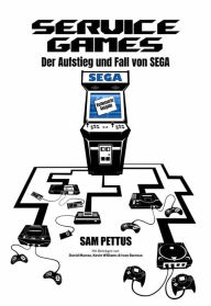 Title: Service Games: Der Aufstieg und Fall von SEGA (Games and Entertainment), Author: Sam Pettus