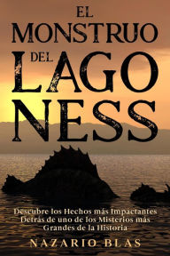 Title: El Monstruo del Lago Ness: Descubre los Hechos más Impactantes Detrás de uno de los Misterios más Grandes de la Historia, Author: Nazario Blas