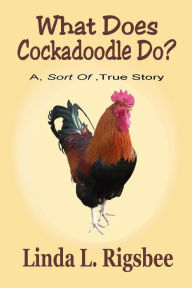 Title: What Does Cockadoodle Do?, Author: Linda L. Rigsbee