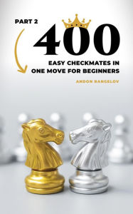 Title: 400 Easy Checkmates in One Move for Beginners, Part 2 (Chess Puzzles for Kids), Author: Andon Rangelov