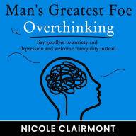 Title: Man's Greatest Foe: Overthinking, Author: Nicole Clairmont