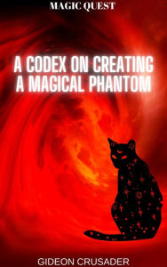 Title: A Codex on Creating a Magical Phantom (Magic Quest, #1), Author: Gideon Crusader