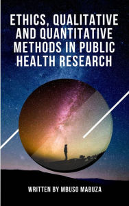 Title: Ethics, Qualitative And Quantitative Methods In Public Health Research, Author: Mbuso Mabuza