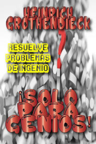 Title: ¡Solo para Genios! (Problemas de Ingenio, #2), Author: Heinrich Grothendieck