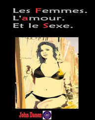Title: Les Femmes. L'amour. Et le Sexe., Author: John Danen
