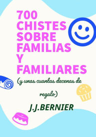 Title: 700 chistes sobre familias y familiares (y unas cuantas decenas de regalo), Author: J.J. Bernier