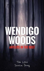 Title: Wendigo Woods: Antlers in the Mist, Author: Tom Lyons