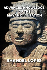 Title: Advanced Knowledge of the Mayan Civilization, Author: RHANDEL LOPEZ