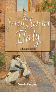 Title: The Seven Senses of Italy: La Luna di Miele, Author: Nicole Gregory