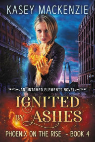 Title: Ignited by Ashes (Untamed Elements, #4), Author: Kasey Mackenzie