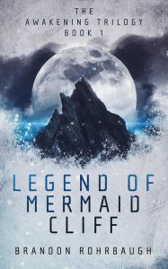 Title: Legend of Mermaid Cliff (The Awakening Trilogy, #1), Author: BRANDON ROHRBAUGH