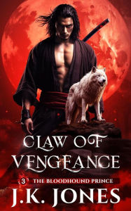 Title: Claw of Vengeance: The Bloodhound Prince (Echoes of Exile, #3), Author: J.K. Jones