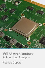 Title: Wii U Architecture (Architecture of Consoles: A Practical Analysis, #21), Author: Rodrigo Copetti