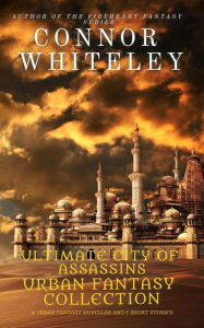 Title: Ultimate City of Assassins Urban Fantasy Collection: 4 Urban Fantasy novellas and 5 Fantasy Short Stories (City of Assassins Fantasy Stories), Author: Connor Whiteley