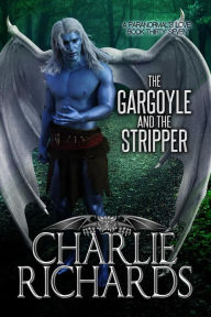 Title: The Gargoyle and the Stripper (A Paranormal's Love, #37), Author: Charlie Richards