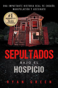 Title: Sepultados bajo el Hospicio (True Crime), Author: Ryan Green