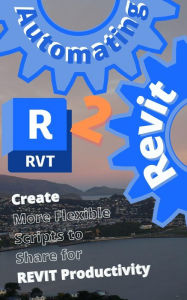 Title: Automating Revit 2 Create More Flexible Scripts to Share for REVIT Productivity, Author: Max Drake