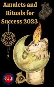 Title: Amulets and Rituals For Success 2023, Author: Rubi Astrologa