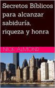 Title: Secretos Bíblicos para alcanzar sabiduría riqueza y honra, Author: Nick Almond