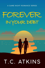 Title: Forever In Your Debt (Game Night Romance Series, #1), Author: T.C. Atkins