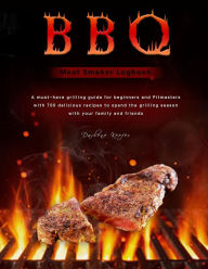 Title: BBQ Meat Smoker Logbook : A must-have grilling guide for beginners and Pitmasters, with 700 delicious recipes to spend the grilling season with your family and friends, Author: Darlene Keefer