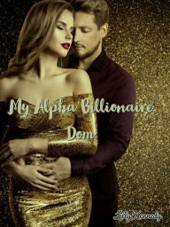 Title: My Alpha Billionaire Dom, Author: Lillith Mykals Kennedy