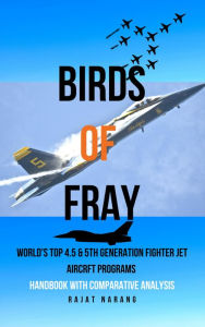 Title: Birds of Fray - World's Top 4.5 & 5th Gen Fighter Jet Aircraft Programs, Author: Rajat Narang