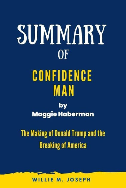 Summary of Confidence Man by Maggie Haberman: The Making of Donald ...