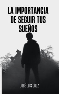 Title: la impoprtancia de seguir tus sueños, Author: José Luis cruz