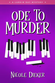 Title: Ode to Murder (Larkin Day Mysteries, #1), Author: Nicole Dieker