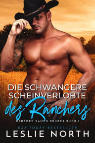 Title: Die schwangere Scheinverlobte des Ranchers (Radford Ranch Brüder, #1), Author: Leslie North