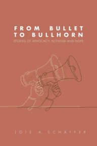 Title: From Bullet to Bullhorn, Author: Lois Schaffer