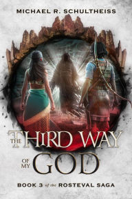 Title: The Third Way of My God (The Rosteval Saga, #3), Author: Michael R. Schultheiss