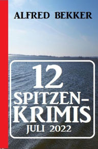 Title: 12 Spitzenkrimis Juli 2022, Author: Alfred Bekker