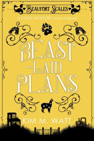 Title: Beast-Laid Plans - a Cozy Mystery (with Dragons), Author: Kim M. Watt
