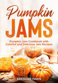 Title: Pumpkin Jams, Pumpkin Jam Cookbook with Colorful and Delicious Jam Recipes (Tasty Pumpkin Dishes, #7), Author: Brendan Fawn