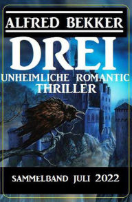 Title: Drei unheimliche Romantic Thriller Juli 2022: Sammelband, Author: Alfred Bekker