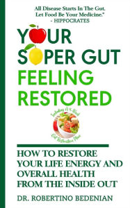 Title: Your Super Gut Feeling Restored - How to Restore Your Life Energy and Overall Health from The Inside Out, Author: Dr. Robertino Bedenian