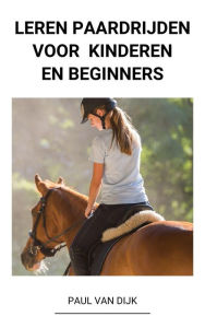 Title: Leren Paardrijden voor Kinderen en Beginners, Author: Paul Van Dijk