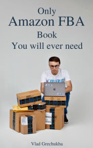 Title: Only Amazon FBA Book You Will Ever Need, Author: Vlad Grechukha