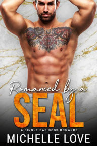 Title: Romanced by a SEAL: A Single Dad Boss Romance, Author: Michelle Love